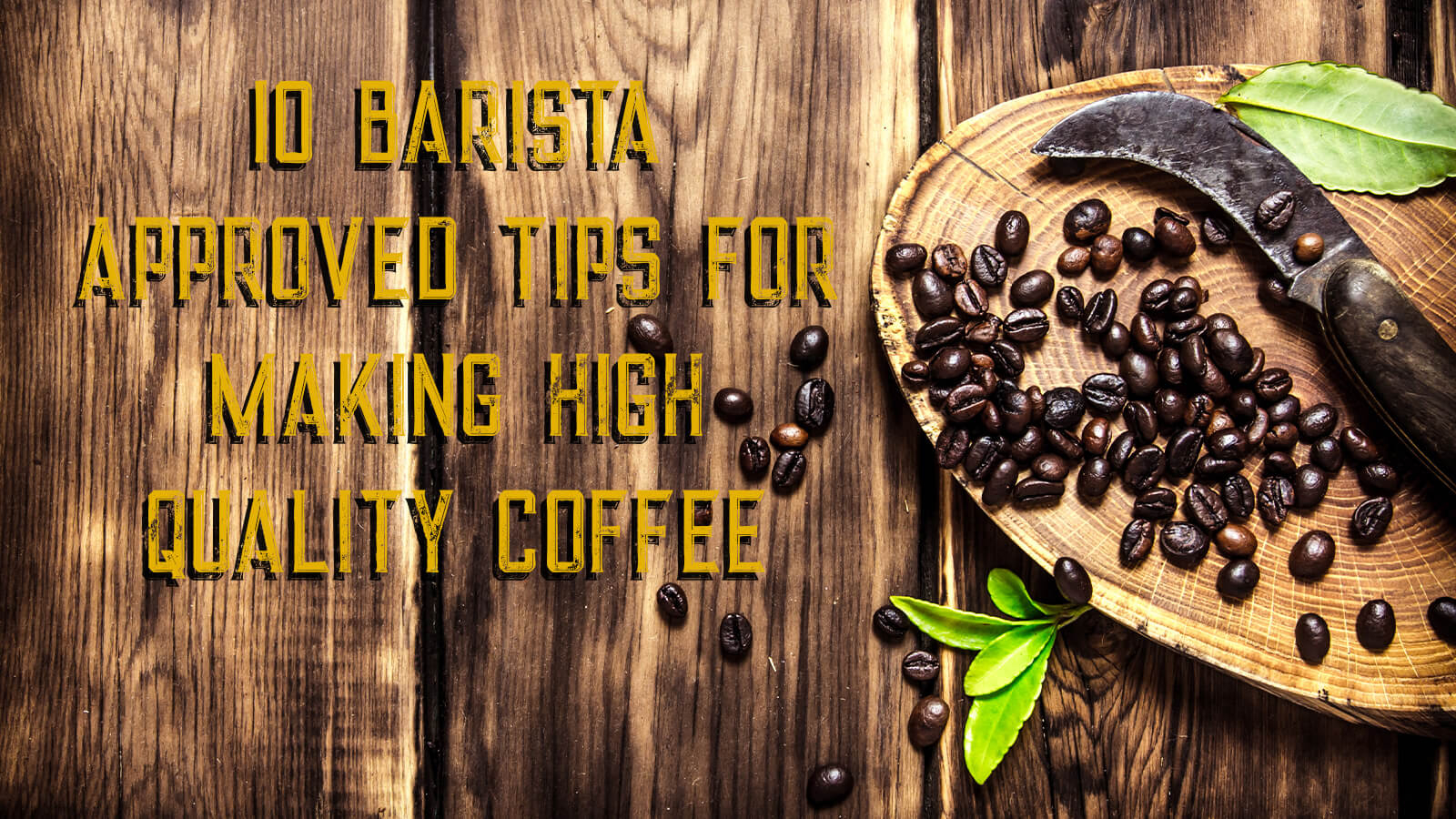 10 BARISTA-APPROVED TIPS FOR MAKING HIGH-QUALITY COFFEE