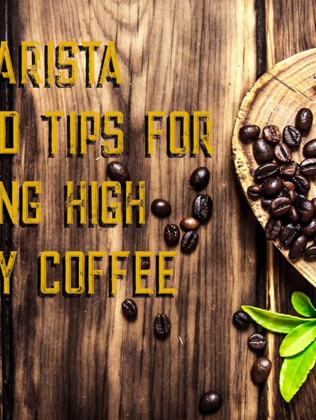 10 BARISTA-APPROVED TIPS FOR MAKING HIGH-QUALITY COFFEE